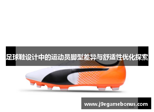 足球鞋设计中的运动员脚型差异与舒适性优化探索
